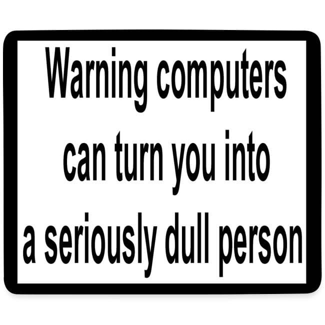 Warning Computers can turn you into a seriously dull person - Mouse Mat