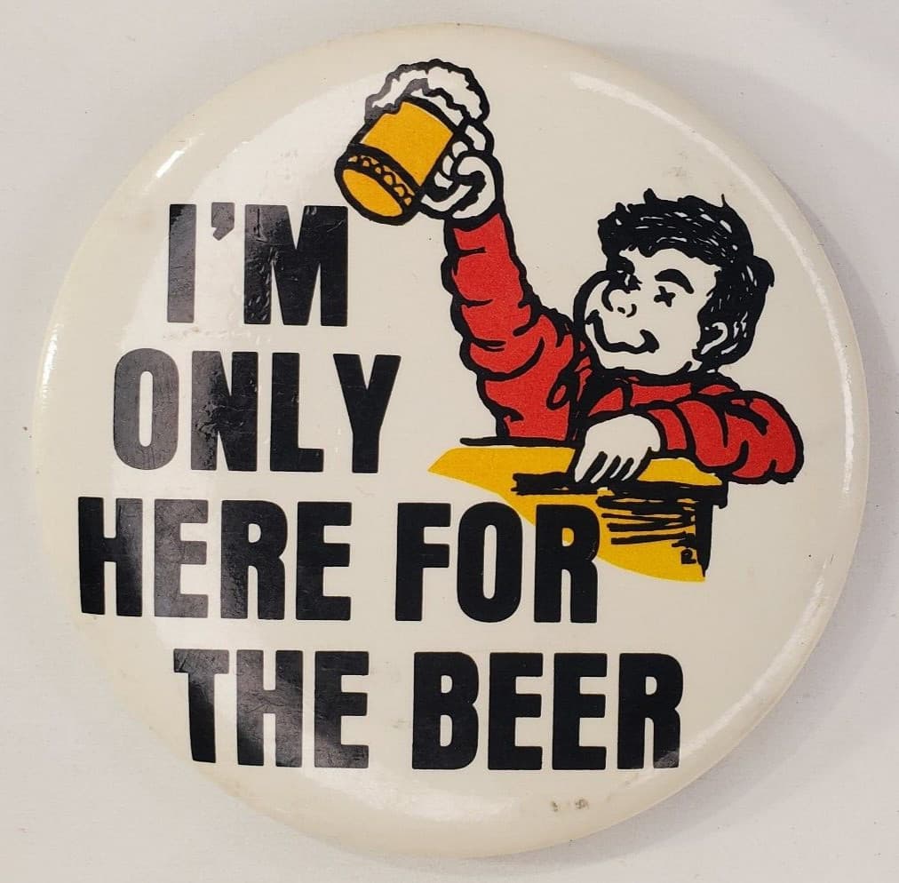 Vintage Novelty Im Only Here For The Beer Humorous Pinback Button 2