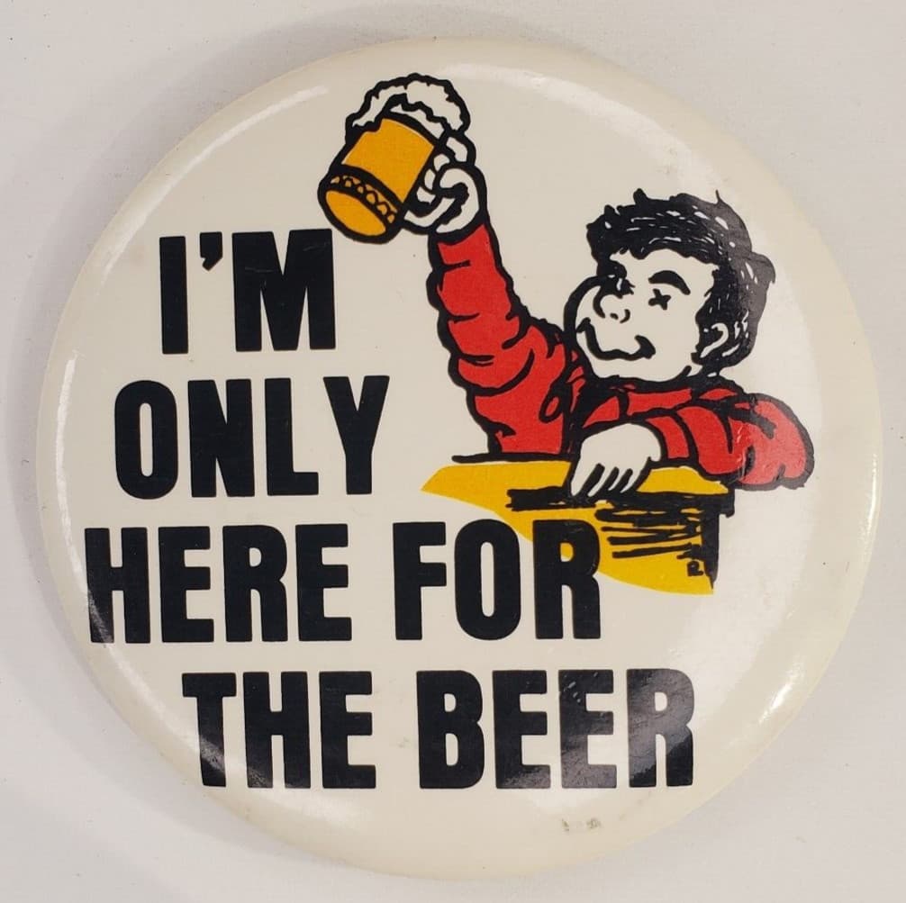 Vintage Novelty Im Only Here For The Beer Humorous Pinback Button